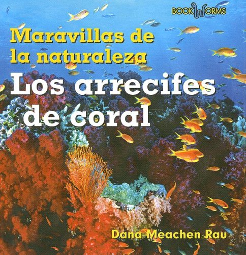 Los Arrecifes de coral / Coral Reefs (Wonders of Nature) (Spanish Edition) by Dana Meachen Rau
