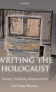Writing the Holocaust: Identity, Testimony, Representation (Oxford Historical Monographs) by Zoe Vania Waxman
