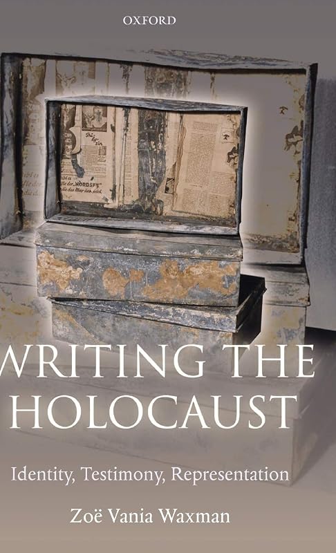 Writing the Holocaust: Identity, Testimony, Representation (Oxford Historical Monographs) by Zoe Vania Waxman