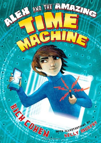 Alex and the Amazing Time Machine by Rich Cohen