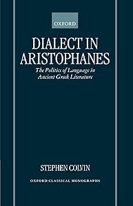 Dialect in Aristophanes: The Politics of Language in Ancient Greek Literature (Oxford Classical Monographs)