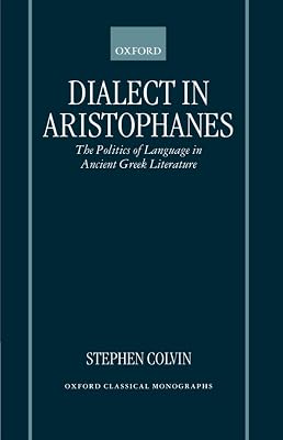 Dialect in Aristophanes: The Politics of Language in Ancient Greek Literature (Oxford Classical Monographs)