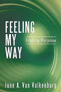 Feeling My Way: Finding Purpose by June A. Van Valkenburg
