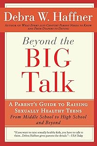 Beyond the Big Talk Revised Edition: A Parent's Guide to Raising Sexually Healthy Teens - From Middle School to High School and Beyond by Reverend Debra W. Haffner