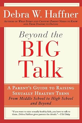 Beyond the Big Talk Revised Edition: A Parent's Guide to Raising Sexually Healthy Teens - From Middle School to High School and Beyond