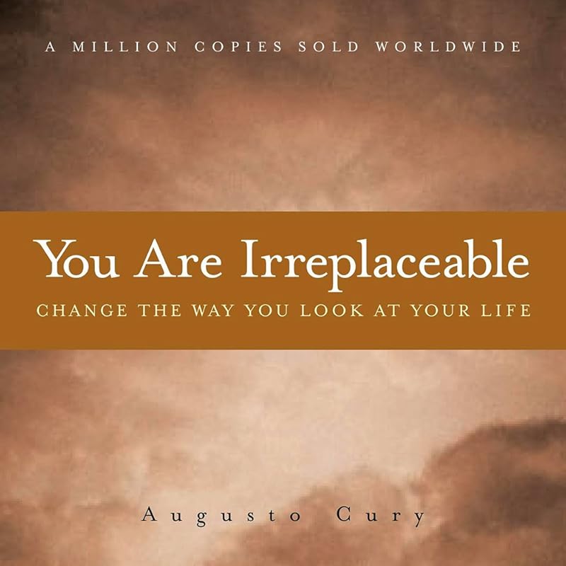 You Are Irreplaceable: Change the Way You Look at Your Life by Augusto Cury