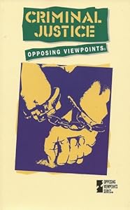 Criminal Justice: Opposing Viewpoints