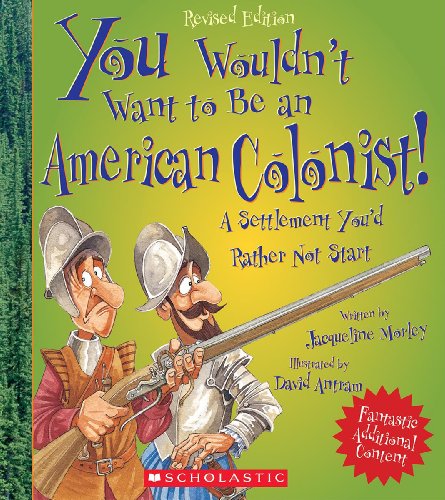 You Wouldn't Want to Be an American Colonist!: A Settlement You'd Rather Not Start by Jacqueline Morley