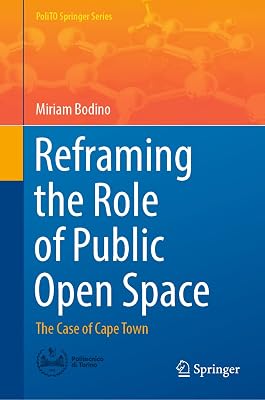 Reframing the Role of Public Open Space: The Case of Cape Town (PoliTO Springer Series)