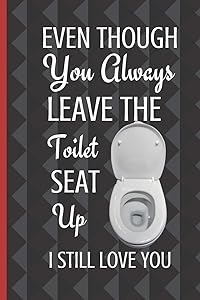 Even Though You Always Leave The Toilet Seat Up I Still Love You: Thoughtful Valentines Day Gifts For Boyfriend Girlfriend | Anniversary Birthday Gift ... Couple Wife Husband (Alternative To A Card) by Sweary Love Publishing