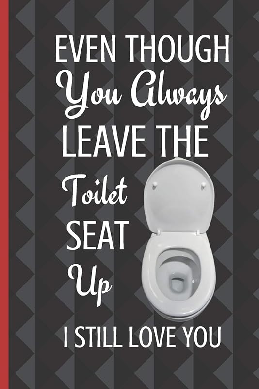 Even Though You Always Leave The Toilet Seat Up I Still Love You: Thoughtful Valentines Day Gifts For Boyfriend Girlfriend | Anniversary Birthday Gift ... Couple Wife Husband (Alternative To A Card) by Sweary Love Publishing