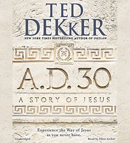 A.D. 30: A Story of Jesus by Ted Dekker