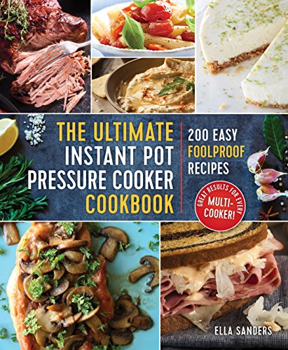 The Ultimate Instant Pot Pressure Cooker Cookbook: 200 Easy Foolproof Recipes by ELLA SANDERS