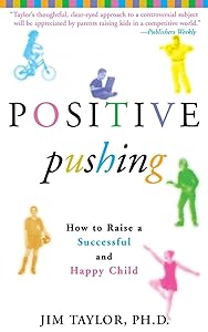 Positive Pushing: How to Raise a Successful and Happy Child by James Taylor PhD