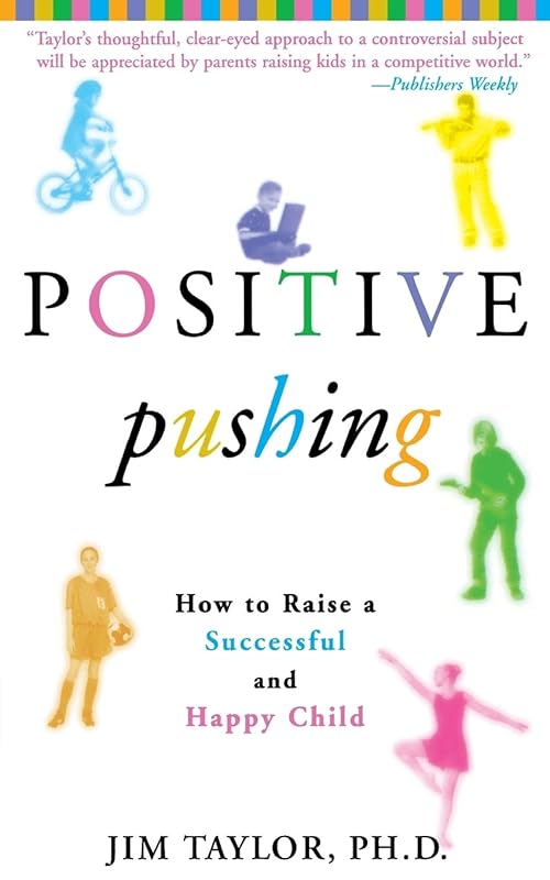 Positive Pushing: How to Raise a Successful and Happy Child by James Taylor PhD