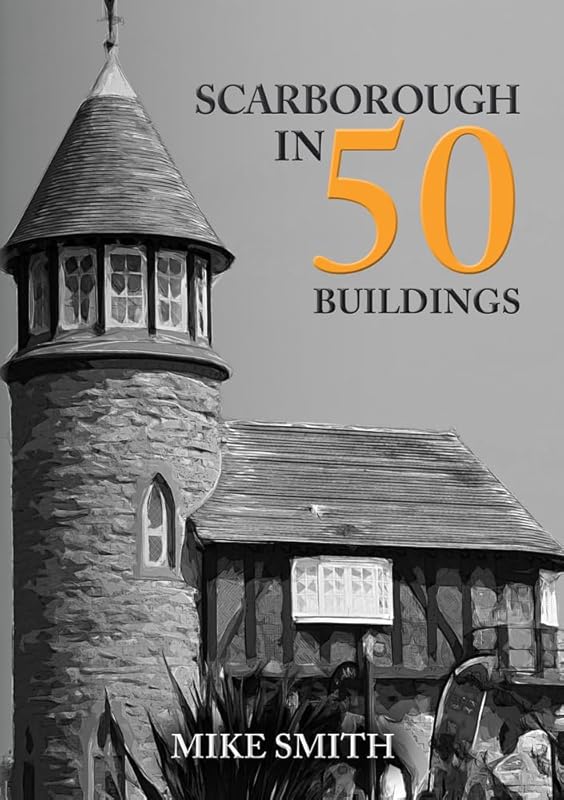 Scarborough in 50 Buildings by Mike Smith