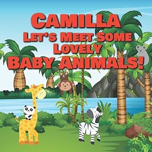 Camilla Let's Meet Some Lovely Baby Animals!: Personalized Children's Books - Adorable Farm, Jungle & Zoo Animals for Kids Ages 1-3