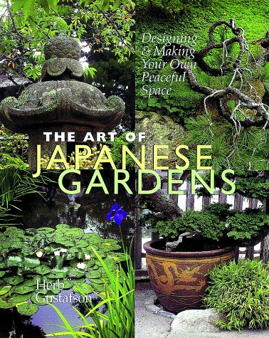 The Art of Japanese Gardens: Designing & Making Your Own Peaceful Space by Herb Gustafson