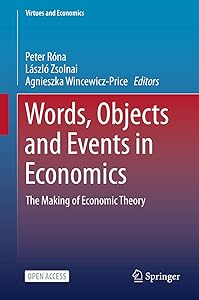 Words, Objects and Events in Economics: The Making of Economic Theory (Virtues and Economics Book 6) by Peter Róna