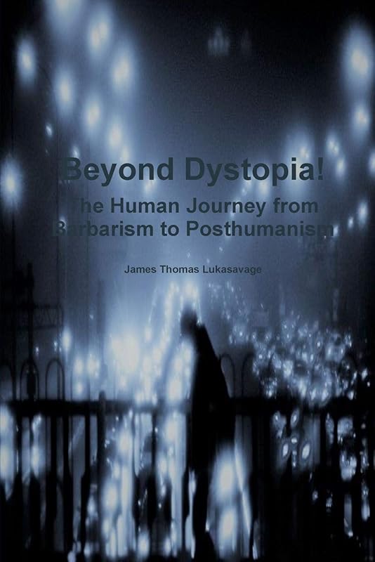 Beyond Dystopia! by James Lukasavage
