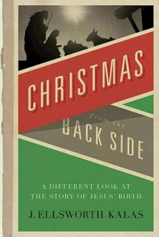 Christmas from the Back Side: A Different Look at the Story of Jesus Birth by J. Ellsworth Kalas