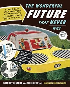 The Wonderful Future That Never Was: Flying Cars, Mail Delivery by Parachute, and Other Predictions from the Past