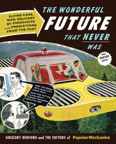 The Wonderful Future That Never Was: Flying Cars, Mail Delivery by Parachute, and Other Predictions from the Past by Gregory Benford