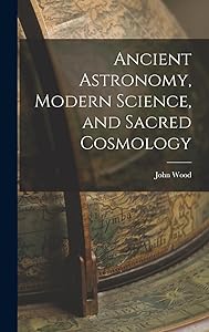 Ancient Astronomy, Modern Science, and Sacred Cosmology