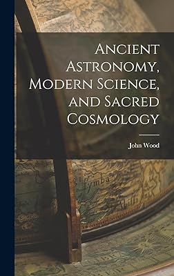 Ancient Astronomy, Modern Science, and Sacred Cosmology