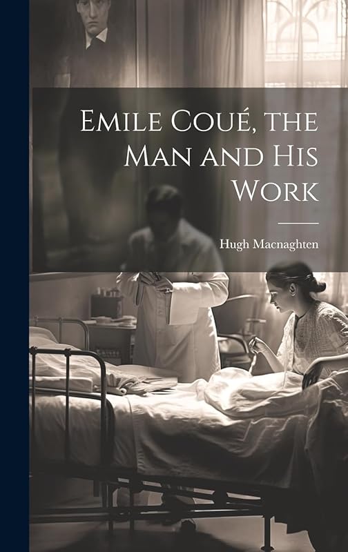Emile Coué, the man and his Work by Hugh Macnaghten
