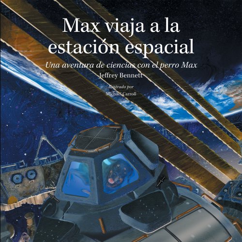 Max viaja a la estacion espacial: Una aventura de ciencias con el perro Max by Jeffrey Bennett