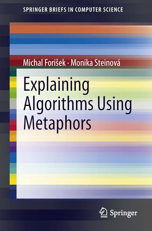 Explaining Algorithms Using Metaphors (SpringerBriefs in Computer Science) by Michal Fori&scaron;ek