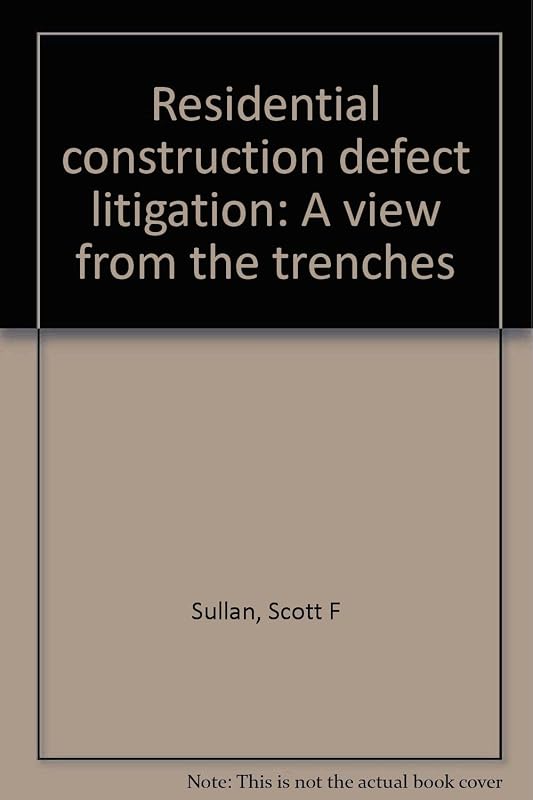 Residential construction defect litigation: A view from the trenches by Scott F Sullan