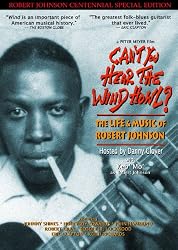 CAN'T YOU HEAR THE WIND HOWL? The Life & Music of Robert Johnson