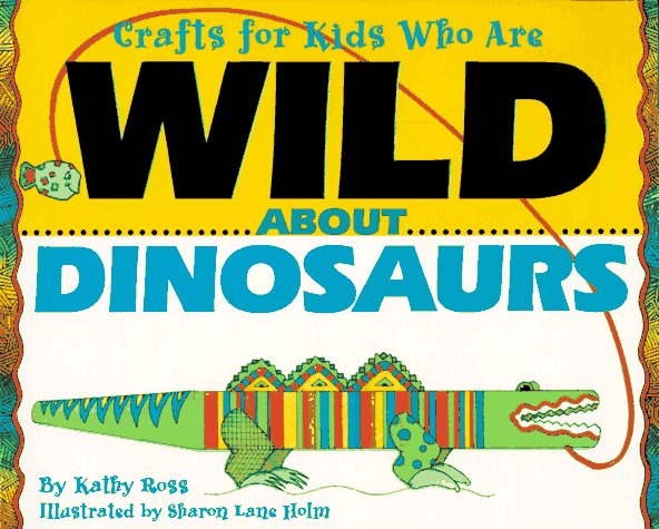 Crafts for Kids Who Are Wild About Dinosaurs by Kathy Ross