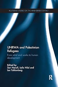 UNRWA and Palestinian Refugees: From Relief and Works to Human Development (Routledge Studies on the Arab-Israeli Conflict) by Sari Hanafi