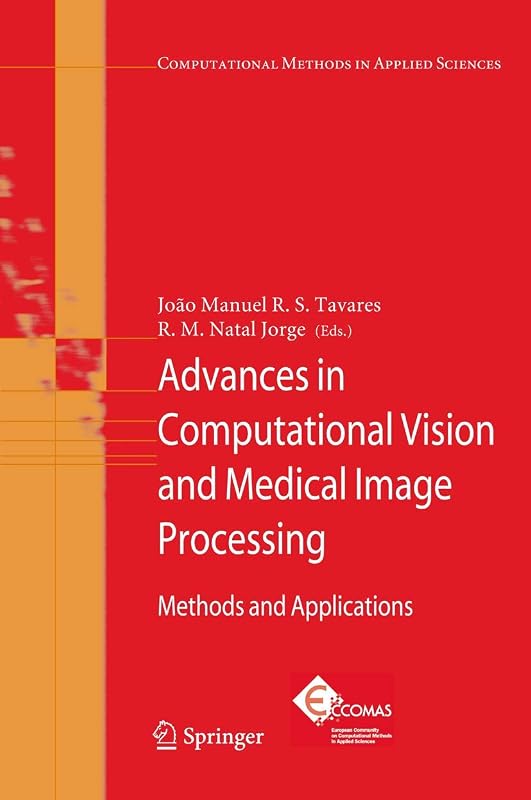Advances in Computational Vision and Medical Image Processing: Methods and Applications (Computational Methods in Applied Sciences, 13) by Joao Tavares
