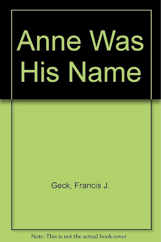 Anne Was His Name by Francis J. Geck