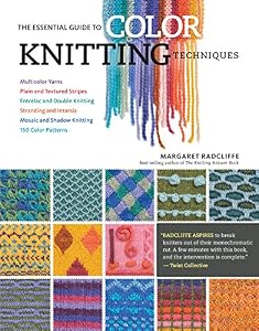 The Essential Guide to Color Knitting Techniques: Multicolor Yarns, Plain and Textured Stripes, Entrelac and Double Knitting, Stranding and Intarsia, Mosaic and Shadow Knitting, 150 Color Patterns