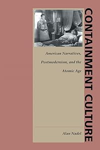 Containment Culture: American Narratives, Postmodernism, and the Atomic Age (New Americanists)