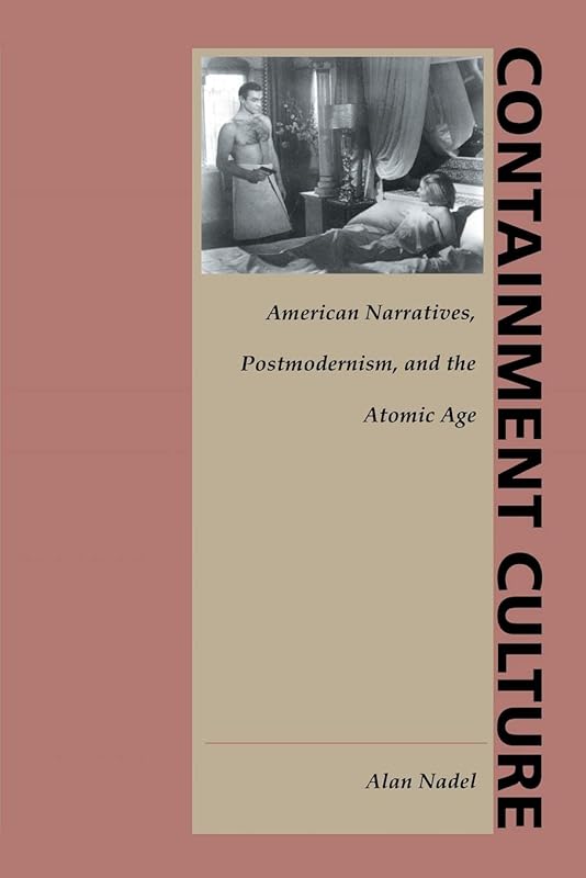 Containment Culture: American Narratives, Postmodernism, and the Atomic Age (New Americanists) by Alan Nadel