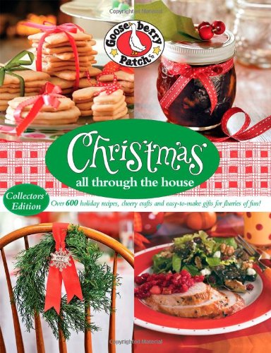 Gooseberry Patch Christmas All Through the House: Over 600 Holiday Recipes, Cheery Crafts and Easy-to-Make Gifts for Flurries of Fun by Gooseberry Patch