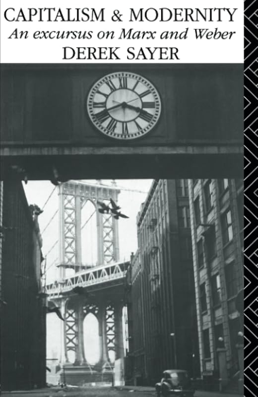 Capitalism and Modernity: An Excursus on Marx and Weber by Derek Sayer