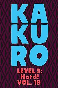 Kakuro Level 3: Hard! Vol. 18: Play Kakuro 16x16 Grid Hard Level Number Based Crossword Puzzle Popular Travel Vacation Games Japanese Mathematical ... Fun for All Ages Kids to Adult Gifts
