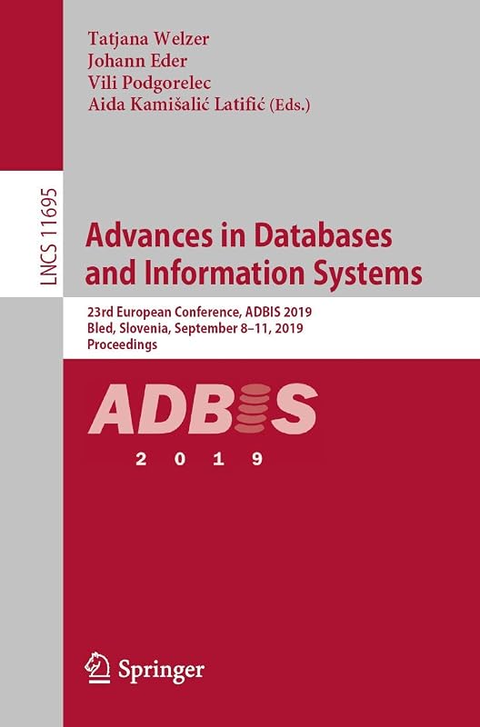 Advances in Databases and Information Systems: 23rd European Conference, ADBIS 2019, Bled, Slovenia, September 8–11, 2019, Proceedings (Information ... Applications, incl. Internet/Web, and HCI) by Tatjana Welzer