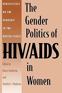 The Gender Politics of HIV/AIDS in Women: Perspectives on the Pandemic in the United States by Nancy Goldstein