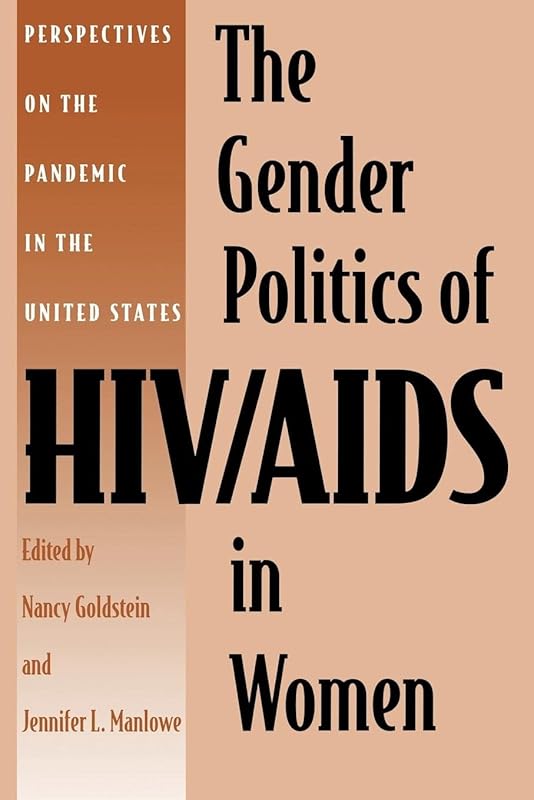 The Gender Politics of HIV/AIDS in Women: Perspectives on the Pandemic in the United States by Nancy Goldstein