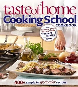 Taste of Home Cooking School Cookbook: 400 + Simple to Spectacular Recipes by Taste of Home