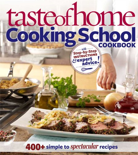 Taste of Home Cooking School Cookbook: 400 + Simple to Spectacular Recipes by Taste of Home