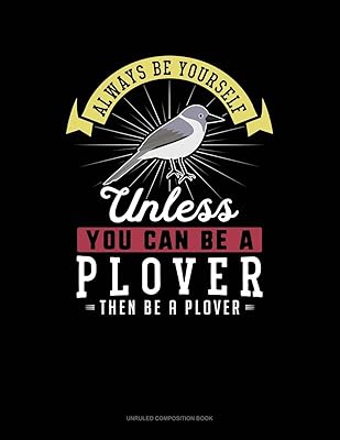Always Be Yourself Unless You Can Be A Plover Then Be A Plover: Unruled Composition Book